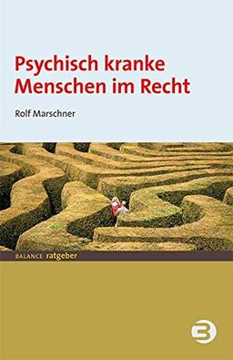 Psychisch kranke Menschen im Recht: Ein Ratgeber für Betroffene, Angehörige und Mitarbeiter in psychiatrischen Einrichtungen (BALANCE Ratgeber)