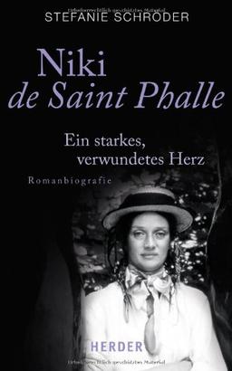 Niki de Saint Phalle: Ein starkes, verwundetes Herz. Romanbiographie (HERDER spektrum)