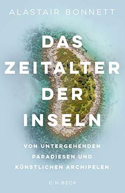 Das Zeitalter der Inseln: Von untergehenden Paradiesen und künstlichen Archipelen