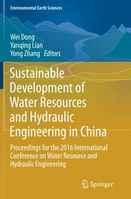 Sustainable Development of Water Resources and Hydraulic Engineering in China: Proceedings for the 2016 International Conference on Water Resource and ... Engineering (Environmental Earth Sciences)