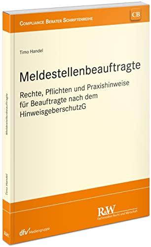 Meldestellenbeauftragte: Rechte, Pflichten und Praxishinweise für Beauftragte nach dem HinweisgeberschutzG (CB - Compliance Berater Schriftenreihe)