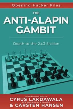 The Anti-Alapin Gambit: Death to the 2.c3 Sicilian (Opening Hacker Files, Band 7)