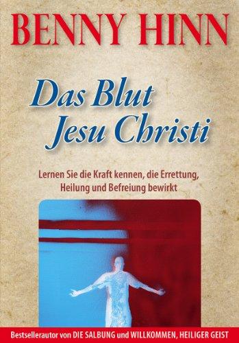 Das Blut Jesu Christi: Lernen Sie die Kraft kennen, die Errettung, Heilung und Befreiung bewirkt