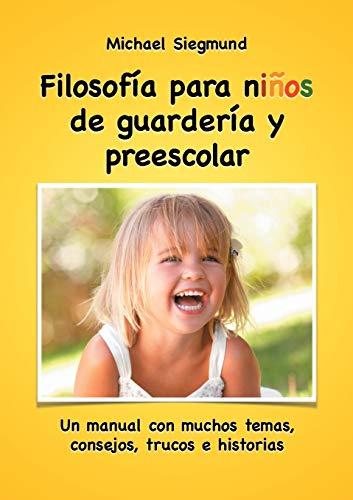 Filosofía para niños de guardería y preescolar: Un manual con muchos temas, consejos, trucos e historias