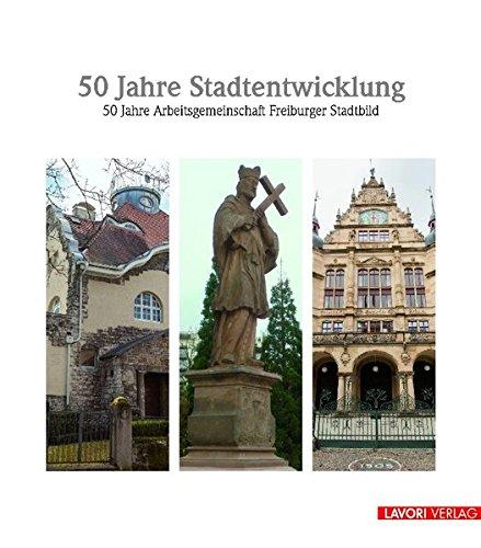 50 Jahre Stadtentwicklung: 50 Jahre Arbeitsgemeinschaft Freiburger Stadtbild