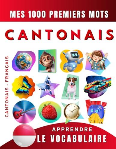 Apprendre le vocabulaire Cantonais : Mes mille premiers mots, Bilingue Cantonais - Français: Imagier Cantonais pour débutant