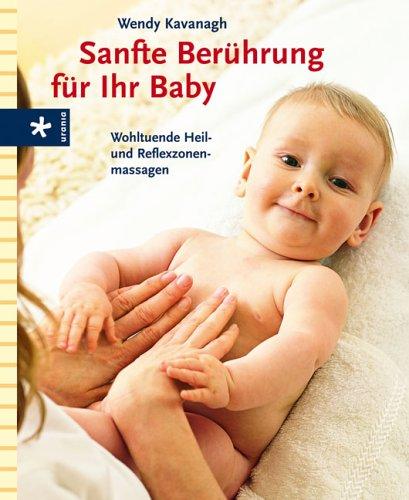 Sanfte Berührung für Ihr Baby. Wohltuende Heil- und Reflexzonenmassagen