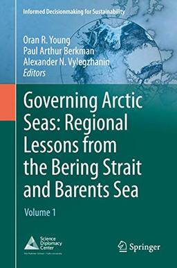 Governing Arctic Seas: Regional Lessons from the Bering Strait and Barents Sea: Volume 1 (Informed Decisionmaking for Sustainability)