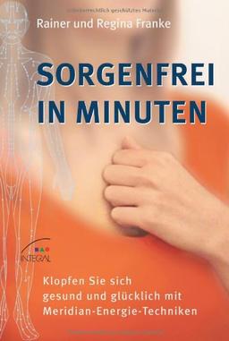 Sorgenfrei in Minuten: Klopfen Sie sich gesund und glücklich mit Meridian-Energie-Techniken