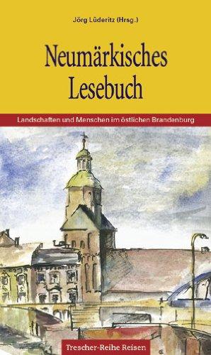 Neumärkisches Lesebuch: Landschaften, Geschichten und Menschen im östlichen Brandenburg