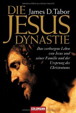 Die Jesus-Dynastie: Das verborgene Leben von Jesus und seiner Familie und der Ursprung des Christentums