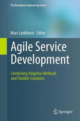 Agile Service Development: Combining Adaptive Methods and Flexible Solutions (The Enterprise Engineering Series)