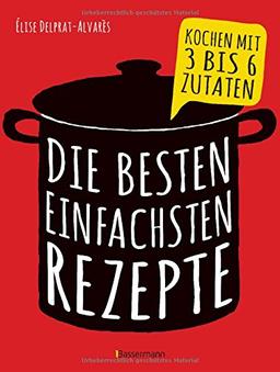 Die besten einfachsten Rezepte: Kochen mit 3 bis 6 Zutaten