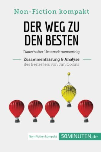 Der Weg zu den Besten. Zusammenfassung & Analyse des Bestsellers von Jim Collins: Dauerhafter Unternehmenserfolg (Non-Fiction kompakt)