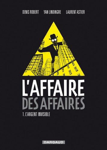 L'affaire des affaires. Vol. 1. L'argent invisible