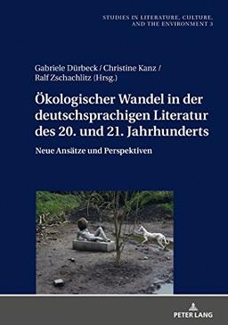 Ökologischer Wandel in der deutschsprachigen Literatur des 20. und 21. Jahrhunderts: Neue Perspektiven und Ansätze (Studien zu Literatur, Kultur und ... Culture, and the Environment, Band 3)