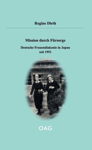 Mission durch Fürsorge: Deutsche Frauendiakonie in Japan seit 1951 (OAG Taschenbuch)