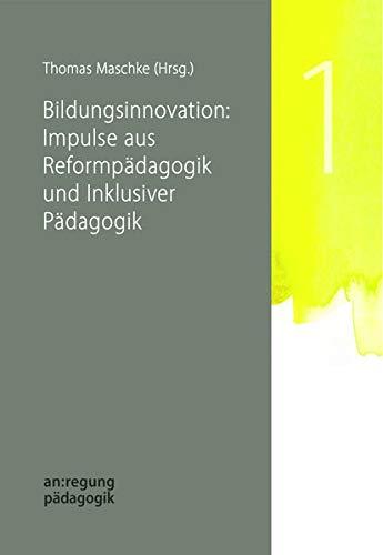 Bildungsinnovation: Impulse aus Reformpädagogik und Inklusiver Pädagogik: Mit Beiträgen von Christina Hansen, Ferdinand Klein, Rainer Winkel, Marianne Wilhelm u.a. (an:regung pädagogik)