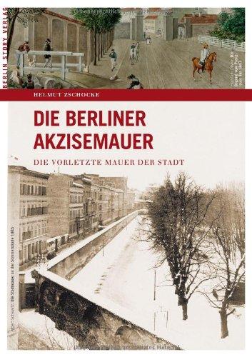 Die Berliner Akzisemauer. Die vorletzte Mauer der Hauptstadt