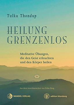 Heilung Grenzenlos: Meditative Übungen, die den Geist erleuchten und de­n Körper heilen (Klassiker wiederaufgelegt)