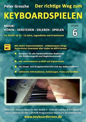 Der richtige Weg zum Keyboardspielen (Stufe 6): Für Kinder ab ca. 12-13 Jahre, Jugendliche und Erwachsene - Konzipiert für den Unterricht an Schulen ... Digital-Audio - Authentische Klangwiedergabe