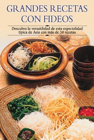 Grandes Recetas Con Fideos: Descubra La Versatilidad de Esta Especialidad Tipica de Asia Con Mas de 30 Recetas (Cocina Paso a Paso/Cooking Step by Step (Spanish))