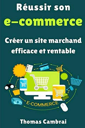 Réussir son e-commerce : Créer un site marchand efficace et rentable