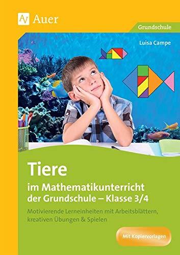 Tiere im Mathematikunterricht der Grundschule 3/4: Motivierende Lerneinheiten mit Arbeitsblättern, kreativen Übungen & Spielen (3. und 4. Klasse)