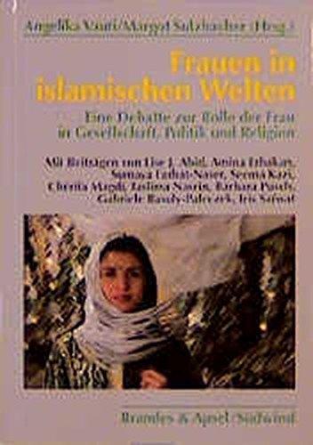 Frauen in islamischen Welten: Eine Debatte zur Rolle der Frau in Gesellschaft, Politik und Religion