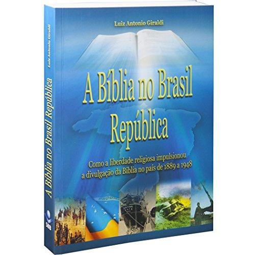 A Bíblia no Brasil República. Como a Liberdade Religiosa Impulsionou a Divulgação da Bíblia no País de 1889 a 1948 (Em Portuguese do Brasil)