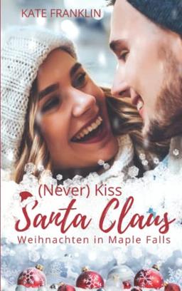 (Never) Kiss Santa Claus - Weihnachten in Maple Falls: (Liebesroman)