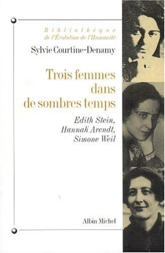 Trois femmes dans de sombres temps : Edith Stein, Hannah Arendt, Simone Weil : ou Amor fati, amor mundi