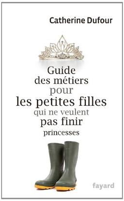 Guide des métiers pour les petites filles qui ne veulent pas finir princesses