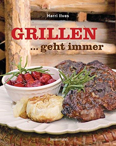 Grillen geht immer!: Die besten Grillrezepte fürs ganze Jahr