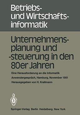 Unternehmensplanung und -steuerung in den 80er Jahren: Eine Herausforderung an die Informatik, Anwendergespräch, Hamburg, 24-25. November 1981 (Betriebs- und Wirtschaftsinformatik (3), Band 3)