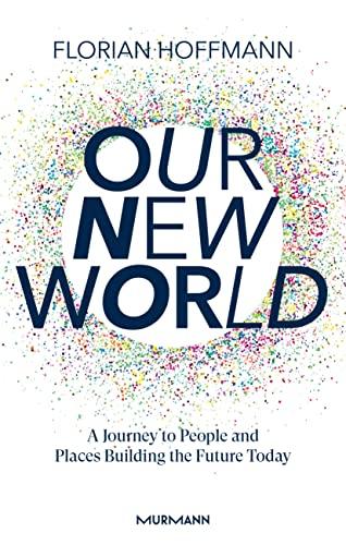 Our New World: A Journey to People and Places Building the Future Today