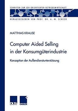 Computer Aided Selling in der Konsumgüterindustrie: Konzeption der Außendienstunterstützung (Schriften zur EDV-orientierten Betriebswirtschaft)