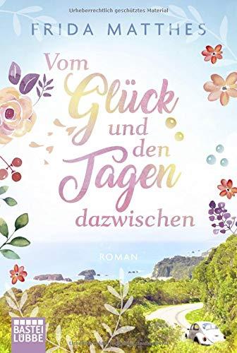 Vom Glück und den Tagen dazwischen: Roman