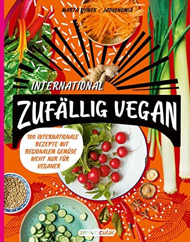 Zufällig vegan – International: 100 internationale Rezepte mit regionalem Gemüse – nicht nur für Veganer