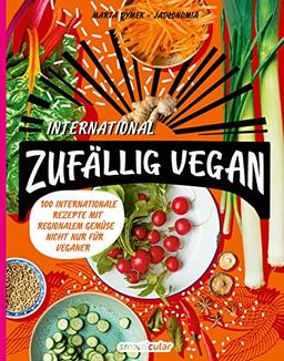 Zufällig vegan – International: 100 internationale Rezepte mit regionalem Gemüse – nicht nur für Veganer