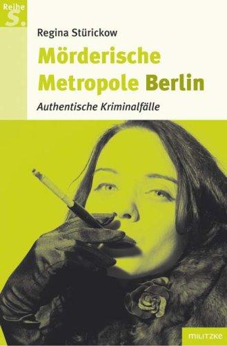 Mörderische Metropole Berlin. Authentische Kriminalfälle