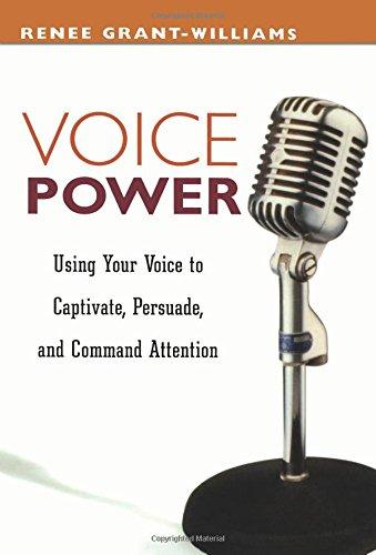 Voice Power: Using Your Voice to Capitvate, Persuade, and Command Attention: Using Your Voice to Captivate, Persuade and Command Attention