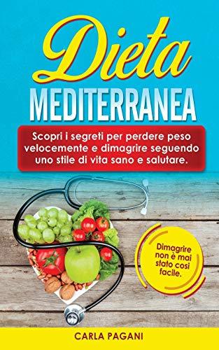 DIETA MEDITERRANEA: Scopri i segreti per perdere peso velocemente e dimagrire seguendo uno stile di vita sano e salutare. Dimagrire non è mai stato cosi facile.