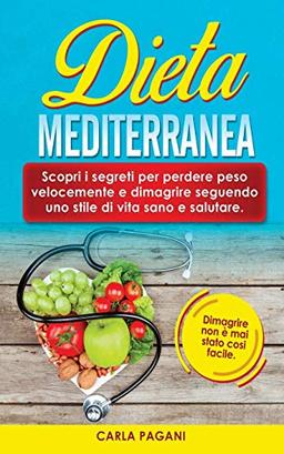 DIETA MEDITERRANEA: Scopri i segreti per perdere peso velocemente e dimagrire seguendo uno stile di vita sano e salutare. Dimagrire non è mai stato cosi facile.