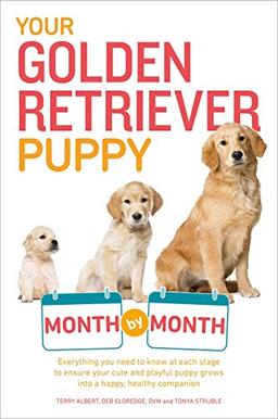 Your Golden Retriever Puppy Month by Month: Everything You Need to Know at Each Stage to Ensure Your Cute and Playful Puppy (Your Puppy Month by Month)