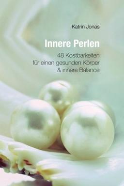 Innere Perlen: 48 Kostbarkeiten für einen gesunden Körper und innere Balance