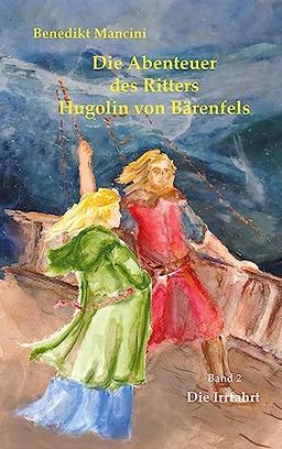 Die Abenteuer des Ritters Hugolin von Bärenfels: Band 2: Die Irrfahrt (Die Abenteuer des Rittes Hugolin von Bärenfels)