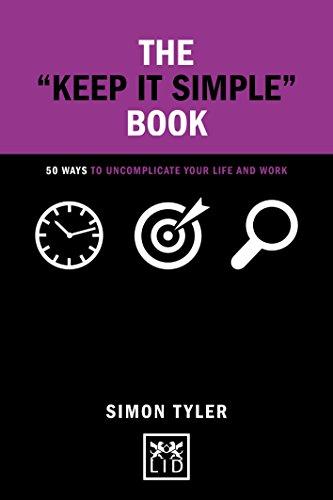 The Keep it Simple Book: 50 Ways to Uncomplicate Your Life and Work (Concise Advice Lab)