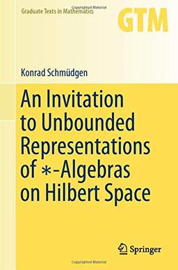 An Invitation to Unbounded Representations of ∗-Algebras on Hilbert Space (Graduate Texts in Mathematics, 285, Band 285)