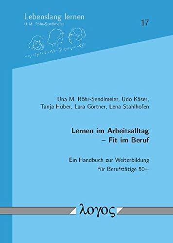 Lernen im Arbeitsalltag - Fit im Beruf: Ein Handbuch zur Weiterbildung für Berufstätige 50+ (Lebenslang lernen)